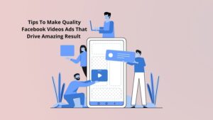 Tips To Make Quality Facebook Videos Ads That Drive Amazing Result(1)
