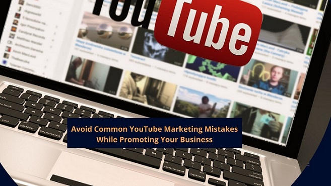 Avoid Common YouTube Marketing Mistakes While Promoting Your Business