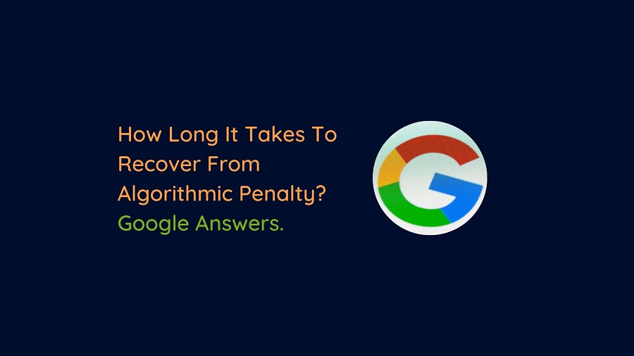 How Long It Takes To Recover From Algorithmic Penalty Google Answers.(1)