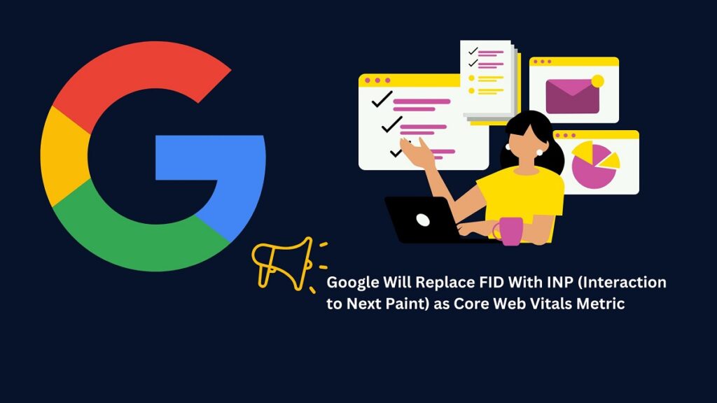 Google Will Replace FID With INP (Interaction to Next Paint) as Core Web Vitals Metric