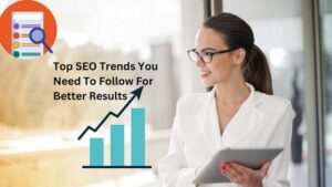 Top SEO Trends You Need To Follow For Better Results