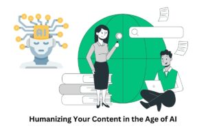 Humanizing Your Content in the Age of AI